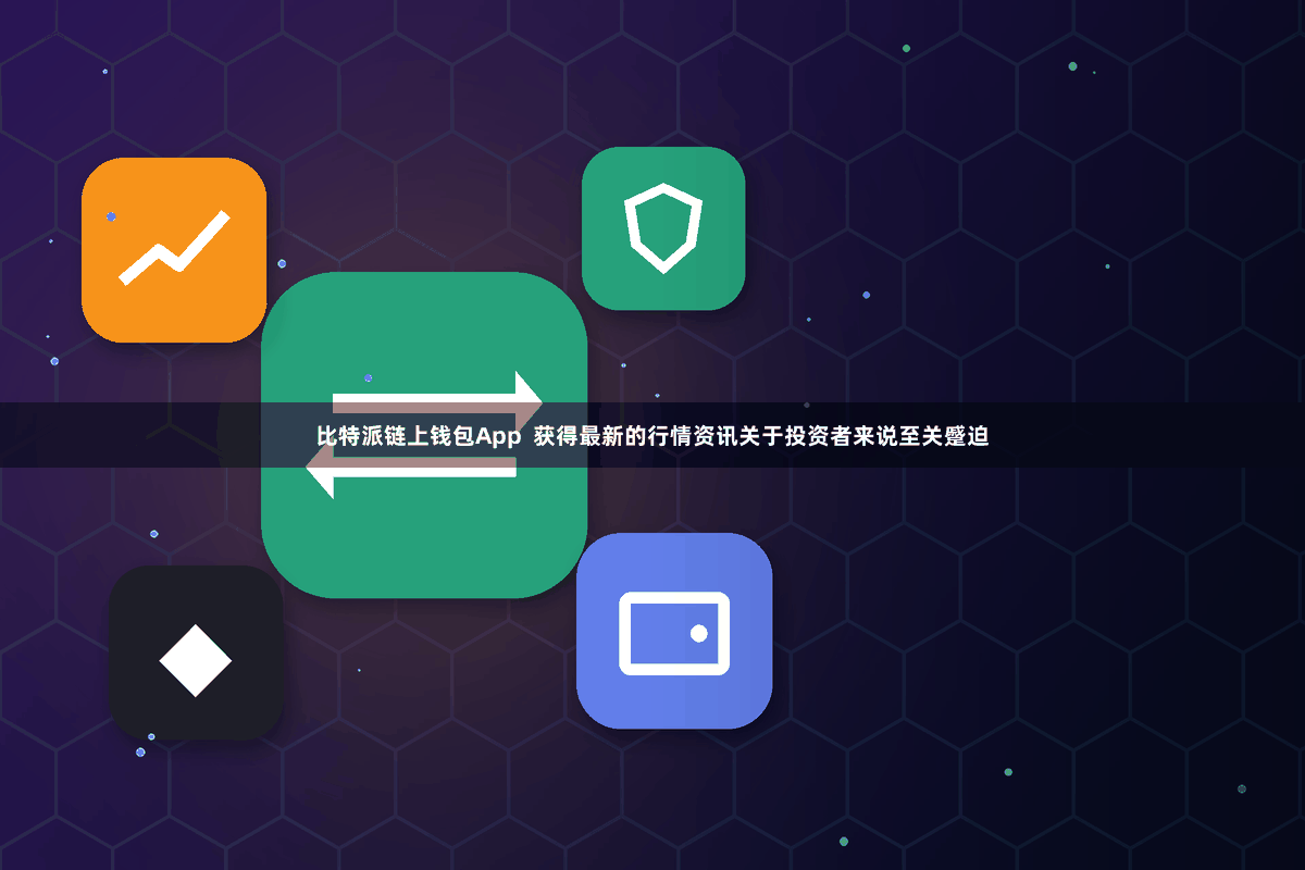比特派链上钱包App  获得最新的行情资讯关于投资者来说至关蹙迫